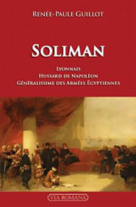 Soliman, un Lyonnais généralissime des armées égyptiennes - Renée-Paule Guillot