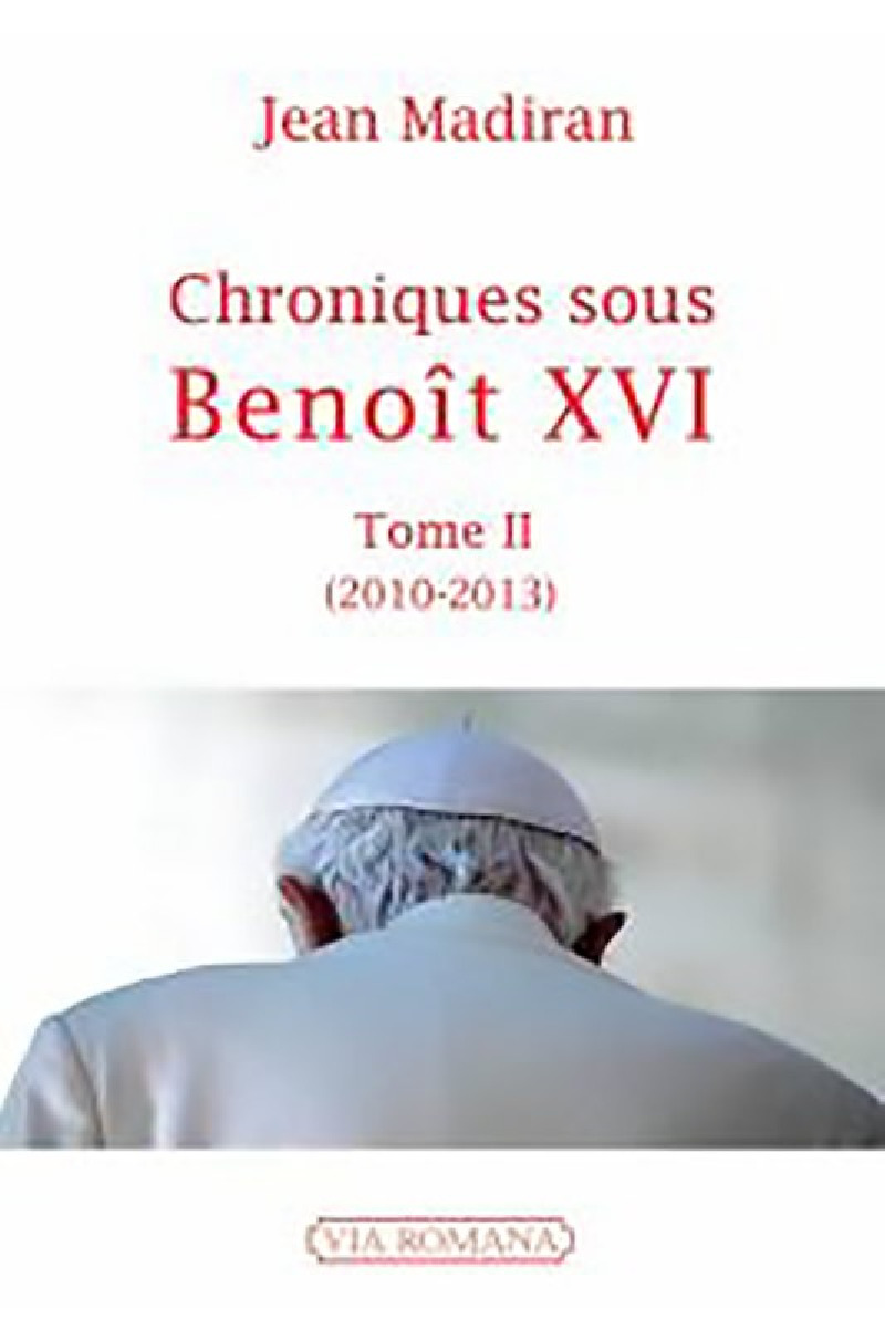 Chroniques sous Benoît XVI. Tome II, 2010-2013 - Jean Madiran