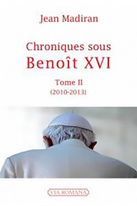 Chroniques sous Benoît XVI. Tome II, 2010-2013 - Jean Madiran