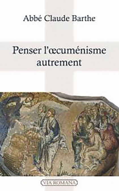 Penser l'oecuménisme autrement - Abbé Claude Barthe