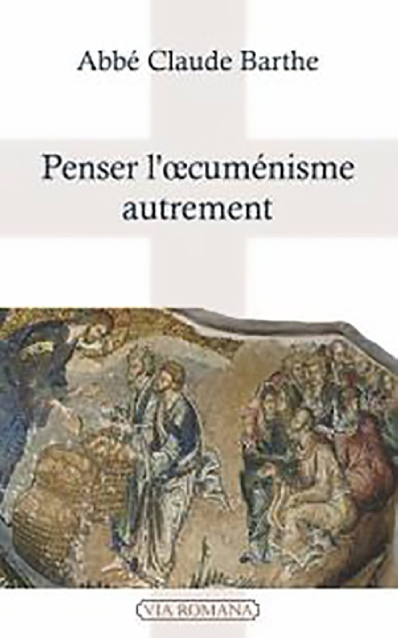 Penser l'oecuménisme autrement - Abbé Claude Barthe
