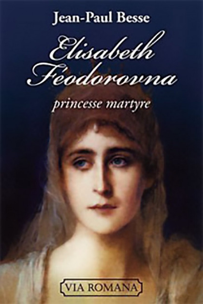 Élisabeth Féodorovna, princesse martyre - Jean-Paul Besse