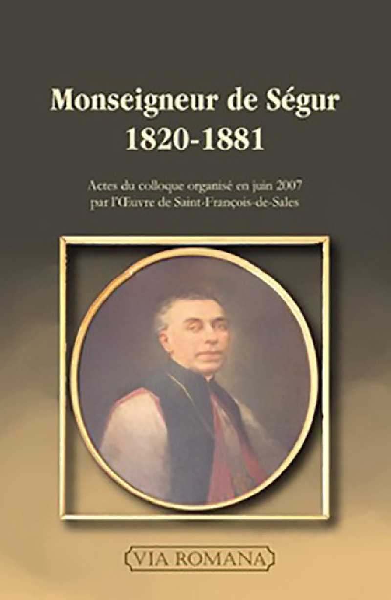 Monseigneur de Ségur, 1820-1881 - Daniel Pannier (sous la direction de)