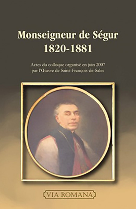 Monseigneur de Ségur, 1820-1881 - Daniel Pannier (sous la direction de)
