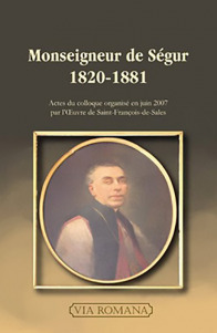 Monseigneur de Ségur, 1820-1881 - Daniel Pannier (sous la direction de)