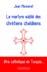 Le martyre oublié des chrétiens chaldéens - Jean Monneret