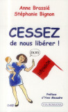 Cessez de nous libérer ! - Anne Brassié - Stéphanie Bignon