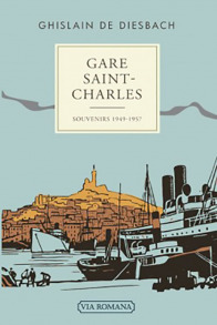 Gare Saint-Charles : souvenirs 1949-1957 - Ghislain de Diesbach