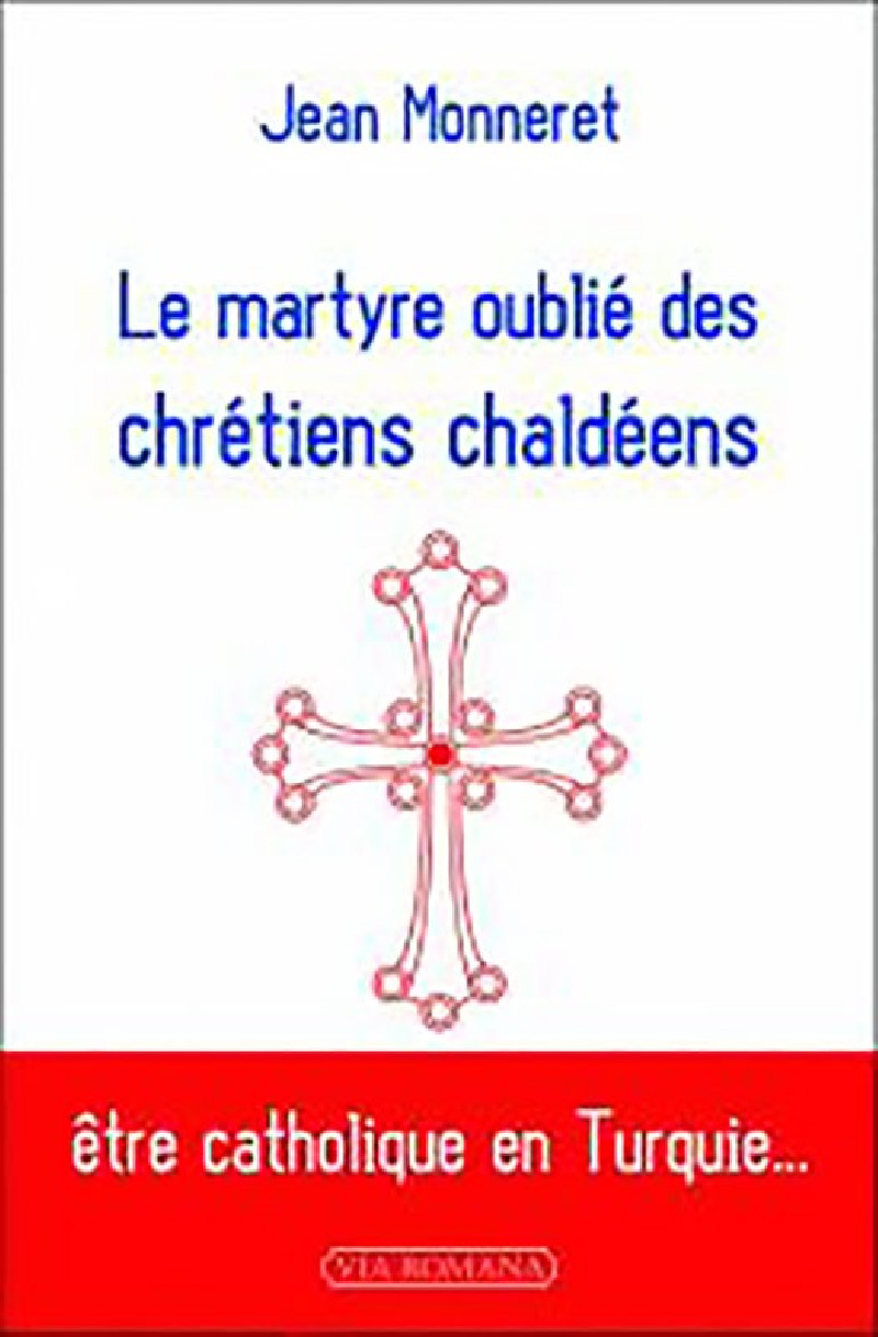 Le martyre oublié des chrétiens chaldéens - Jean Monneret